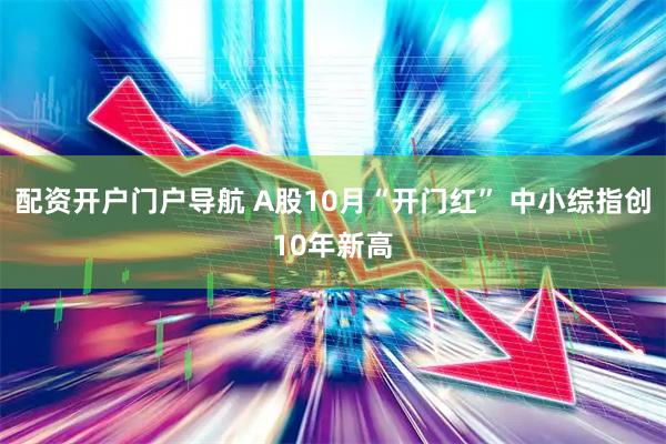 配资开户门户导航 A股10月“开门红” 中小综指创10年新高